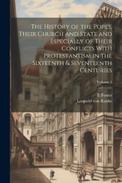 Coperta cărții The History of the Popes, Their Church and State and Especially of Their Conflicts With Protestantism in the Sixteenth & Seventeenth Centuries; Volume 1