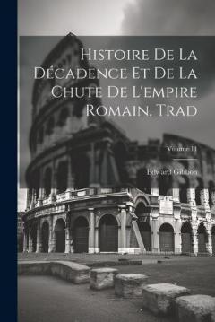 Histoire De La Décadence Et De La Chute De L'empire Romain. Trad; Volume 11