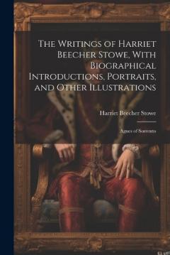 The Writings of Harriet Beecher Stowe, With Biographical Introductions, Portraits, and Other Illustrations: Agnes of Sorrento
