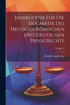 Jahrbücher Für Die Dogmatik Des Heutigen Römischen Und Deutschen Privatrechts; Volume 1