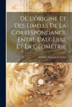 De L'origine Et Des Limites De La Correspondance Entre L'algèbre Et La Géométrie