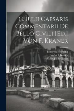 Coperta cărții C. Iulii Caesaris Commentarii De Bello Civili [Ed.] Von F. Kraner