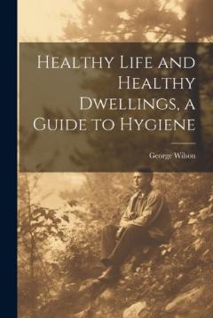 Healthy Life and Healthy Dwellings, a Guide to Hygiene