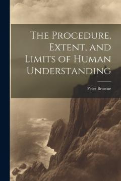 Coperta cărții The Procedure, Extent, and Limits of Human Understanding