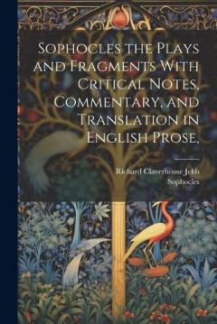 Coperta cărții Sophocles the Plays and Fragments With Critical Notes, Commentary, and Translation in English Prose,