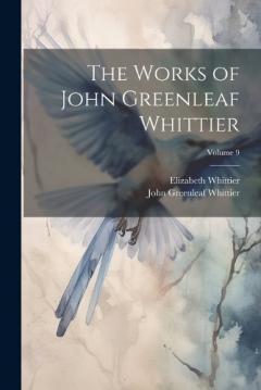 Coperta cărții The Works of John Greenleaf Whittier; Volume 9