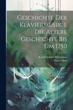 Coperta cărții Geschichte Der Klaviermusik. 1. Die Ältere Geschichte Bis Um 1750