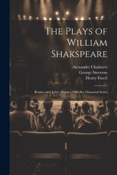 Coperta cărții The Plays of William Shakspeare: Romeo and Juliet. Hamlet. Othello. Glossarial Index