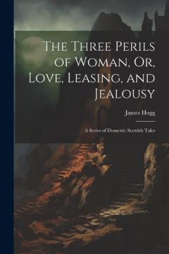 The Three Perils of Woman, Or, Love, Leasing, and Jealousy: A Series of Domestic Scottish Tales