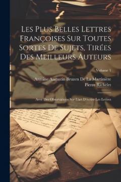 Coperta cărții Les Plus Belles Lettres Françoises Sur Toutes Sortes De Sujets, Tirées Des Meilleurs Auteurs: Avec Des Observations Sur L'art D'écrire Les Lettres; Volume 1
