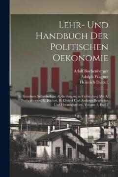 Lehr- Und Handbuch Der Politischen Oekonomie: In Einzelnen Selbständigen Abtheilungen. in Verbindung Mit A. Buchenberger, K. Bücher, H. Dietzel Und Anderen Bearbeitet Und Herausgegeben, Volume 1, part 2