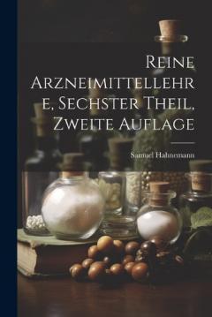 Reine Arzneimittellehre, Sechster Theil, Zweite Auflage