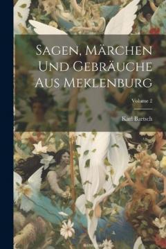 Sagen, Märchen Und Gebräuche Aus Meklenburg; Volume 2