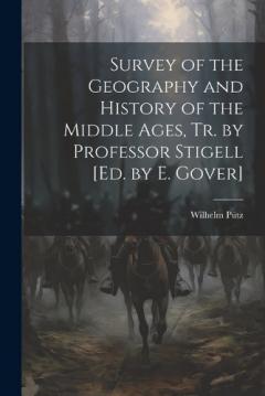 Survey of the Geography and History of the Middle Ages, Tr. by Professor Stigell [Ed. by E. Gover]