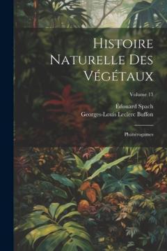 Histoire Naturelle Des Végétaux: Phanérogames; Volume 13