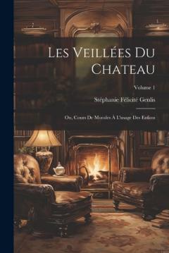 Les Veillées Du Chateau: Ou, Cours De Morales À L'usage Des Enfans; Volume 1
