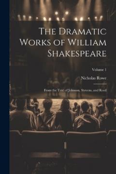 Coperta cărții The Dramatic Works of William Shakespeare: From the Text of Johnson, Stevens, and Reed; Volume 1