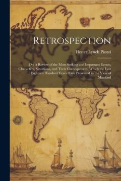 Retrospection: Or: A Review of the Most Striking and Important Events, Characters, Situations, and Their Consequences, Which the Last Eighteen Hundred Years Have Presented to the View of Mankind
