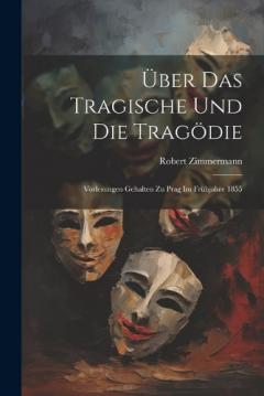 Coperta cărții Über das Tragische und die Tragödie: Vorlesungen Gehalten zu Prag im Frühjahre 1855