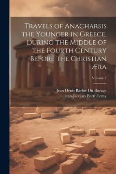 Coperta cărții Travels of Anacharsis the Younger in Greece, During the Middle of the Fourth Century Before the Christian Æra; Volume 3