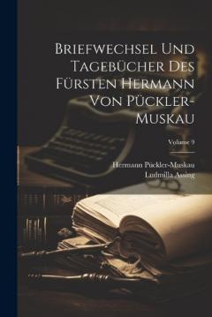 Coperta cărții Briefwechsel Und Tagebücher Des Fürsten Hermann Von Pückler-Muskau; Volume 9