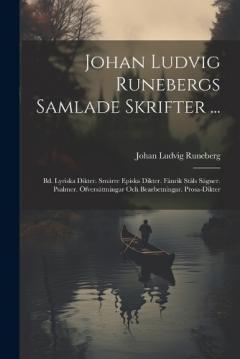 Coperta cărții Johan Ludvig Runebergs Samlade Skrifter ...: Bd. Lyriska Dikter. Smärre Episka Dikter. Fänrik Ståls Sägner. Psalmer. Öfversättningar Och Bearbetningar. Prosa-Dikter