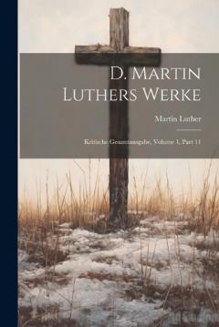D. Martin Luthers Werke: Kritische Gesamtausgabe, Volume 1, part 11