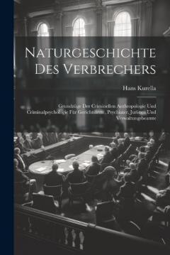 Coperta cărții Naturgeschichte Des Verbrechers: Grundzüge Der Criminellen Anthropologie Und Criminalpsychologie Für Gerichtsärzte, Psychiater, Juristen Und Verwaltungsbeamte