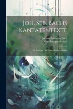 Coperta cărții Joh. Seb. Bachs Kantatentexte: Im Auftrage Der Neuen Bachgesellshaft