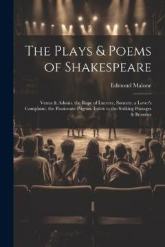 Coperta cărții The Plays & Poems of Shakespeare: Venus & Adonis. the Rape of Lucrece. Sonnets. a Lover's Complaint. the Passionate Pilgrim. Index to the Striking Passages & Beauties
