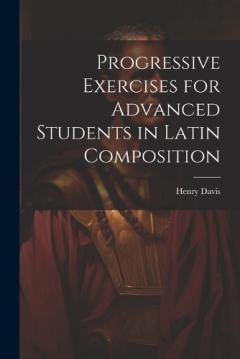 Coperta cărții Progressive Exercises for Advanced Students in Latin Composition