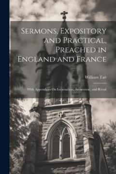 Sermons, Expository and Practical, Preached in England and France: With Appendices On Incarnation, Atonement, and Ritual