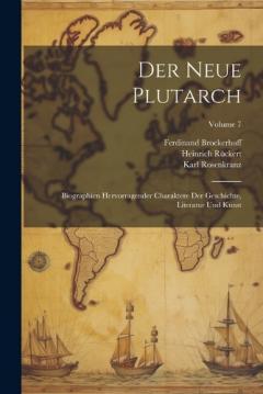 Der Neue Plutarch: Biographien Hervorragender Charaktere Der Geschichte, Literatur Und Kunst; Volume 7