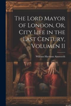 The Lord Mayor of London, Or, City Life in the Last Century, Volumen II