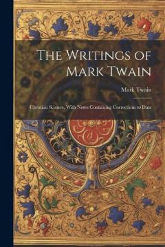 The Writings of Mark Twain: Christian Science, With Notes Containing Corrections to Date