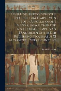 Coperta cărții Über Eine Hieroglyphische Inschrift Am Tempel Von Edfu (Appollinopolis Magna) in Welcher Der Besitz Dieses Temples an Ländereien Unter Der Regierung Ptolemaeus XI Alexander I. Verzeichnet Ist