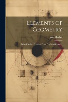 Coperta cărții Elements of Geometry: Being Chiefly a Selection From Playfair's Geometry