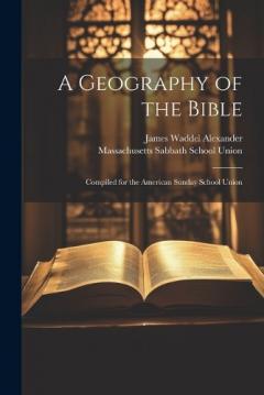 Coperta cărții A Geography of the Bible: Compiled for the American Sunday School Union