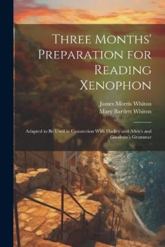 Coperta cărții Three Months' Preparation for Reading Xenophon: Adapted to Be Used in Connection With Hadley and Allen's and Goodwin's Grammar