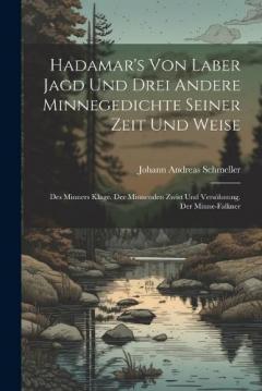 Hadamar's Von Laber Jagd Und Drei Andere Minnegedichte Seiner Zeit Und Weise: Des Minners Klage. Der Minnenden Zwist Und Versöhnung. Der Minne-Falkner