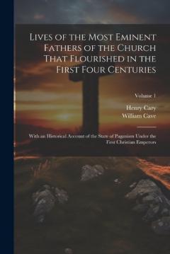 Coperta cărții Lives of the Most Eminent Fathers of the Church That Flourished in the First Four Centuries: With an Historical Account of the State of Paganism Under the First Christian Emperors; Volume 1