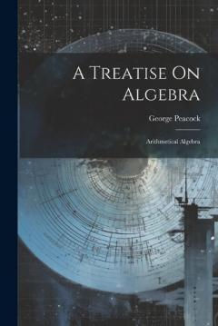 Coperta cărții A Treatise On Algebra: Arithmetical Algebra