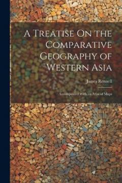 Coperta cărții A Treatise On the Comparative Geography of Western Asia: Accompanied With an Atlas of Maps