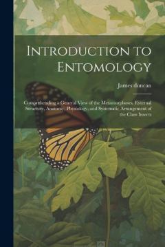 Coperta cărții Introduction to Entomology: Comprehending a General View of the Metamorphoses, External Structure, Anatomy, Physiology, and Systematic Arrangement of the Class Insects