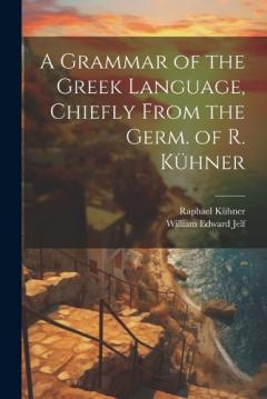 A Grammar of the Greek Language, Chiefly From the Germ. of R. Kühner