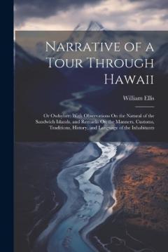 Narrative of a Tour Through Hawaii: Or Owhyhee; With Observations On the Natural of the Sandwich Islands, and Remarks On the Manners, Customs, Traditions, History, and Language of the Inhabitants