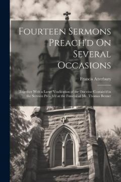 Coperta cărții Fourteen Sermons Preach'd On Several Occasions: Together With a Large Vindication of the Doctrine Contain'd in the Sermon Preach'd at the Funeral of Mr. Thomas Bennet