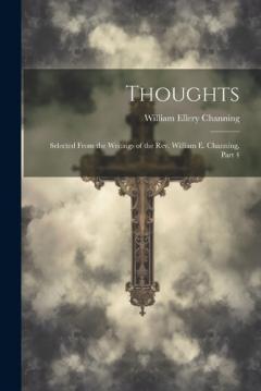 Thoughts: Selected From the Writings of the Rev. William E. Channing, Part 4