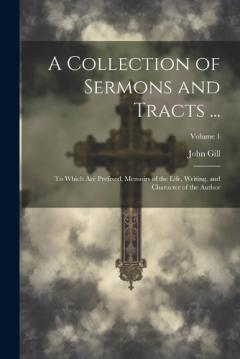 A Collection of Sermons and Tracts ...: To Which Are Prefixed, Memoirs of the Life, Writing, and Character of the Author; Volume 1