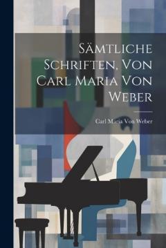 Coperta cărții Sämtliche Schriften, Von Carl Maria Von Weber